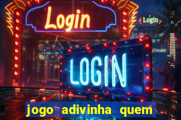 jogo adivinha quem sou eu